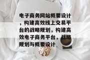 电子商务网站概要设计，构建高效线上交易平台的战略规划，构建高效电子商务平台，战略规划与概要设计