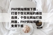 PHP网站模板下载，打造个性化网站的最佳选择，个性化网站打造利器，PHP网站模板免费下载