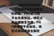 PHP响应式网站模板，打造跨平台完美体验的利器，PHP助力跨平台完美体验，响应式网站模板全攻略，PHP赋能跨平台体验，响应式网站模板全解析