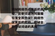 揭秘网络热点背后的真相，这些词语为何屡屡引发全民热议？网络热议背后的密码，揭秘全民热议词语的真相