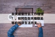 白天做些什么工作赚钱？，如何在白天赚取足够的钱供生活开支