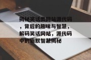 揭秘笑话类网站源代码，背后的趣味与智慧，解码笑话网站，源代码中的幽默智慧揭秘