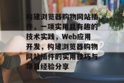 构建浏览器购物网站插件，一项实用且有趣的技术实践，Web应用开发，构建浏览器购物网站插件的实用技巧与项目经验分享
