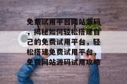 免费试用平台网站源码，揭秘如何轻松搭建自己的免费试用平台，轻松搭建免费试用平台，免费网站源码试用攻略