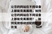 让您的网站在不同设备上都能完美展现，如何让您的网站在不同设备上都能完美展现？，如何实现移动适配的前端开发