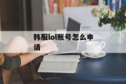 韩服lol账号怎么申请
