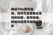 网站Title撰写指南，如何写出吸睛且有效的标题，高效吸睛，网站标题撰写秘籍全解析