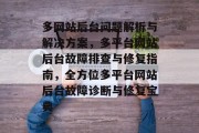 多网站后台问题解析与解决方案，多平台网站后台故障排查与修复指南，全方位多平台网站后台故障诊断与修复宝典