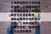 上海网站制作公司的报价分析，上海网站制作公司报价分析，如何选择性价比高的服务，上海网站制作公司的报价分析，上海网站制作公司报价分析，如何选择性价比高的服务