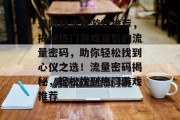 查网站流量游戏推荐，揭秘热门游戏背后的流量密码，助你轻松找到心仪之选！流量密码揭秘，轻松找到热门游戏推荐