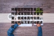 揭秘低价网站流量，如何低成本获取高质量流量，低成本高效引流，揭秘网站流量的秘密途径