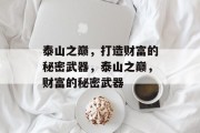 泰山之巅，打造财富的秘密武器，泰山之巅，财富的秘密武器