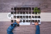 小县城的赚钱生意，挖掘地方特色与市场潜力，挖掘地方特色与市场潜力，小县城的赚钱生意之道