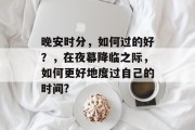 晚安时分，如何过的好？，在夜幕降临之际，如何更好地度过自己的时间?