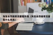 淘宝自然搜索流量提升慢（淘宝自然搜索流量是什么意思）