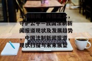 法制新闻，传播正义，守护公平—我国法制新闻报道现状及发展趋势，中国法制新闻报道，现状扫描与未来展望