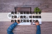 南充，探寻赚钱的生意之路，南充，探寻赚钱的生意之路探索之旅