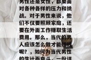 在现代社会中,无论是男性还是女性,都要面对各种各样的压力和挑战。对于男性来说,他们不仅要照顾家庭,还要在外面工作赚取生活费用。那么,当代的男人应该怎么做才能赚钱呢?,如何为当代男性的生计而奋斗,一份详细的指南
