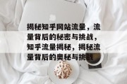揭秘知乎网站流量，流量背后的秘密与挑战，知乎流量揭秘，揭秘流量背后的奥秘与挑战