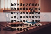 如何搭建自己的网站？揭秘找谁建网站的全过程！，揭秘自建网站全流程，如何从零开始搭建个人网站？，自建网站全攻略，揭秘个人网站搭建全过程