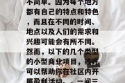 社区里经营什么生意才能赚钱呢?这个问题并不简单。因为每个地方都有自己的特点和特色,而且在不同的时间、地点以及人们的需求和兴趣可能会有所不同。然而,以下的几个类型的小型商业项目,或许可以帮助你在社区内开展盈利活动。,一问三不知,了解当地社区小型商业项目的盈利模式