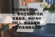 WAP网站与HTML5，移动互联网时代的完美融合，WAP与HTML5，移动互联网时代的无缝融合之道