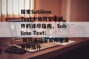 探索Sublime Text中如何安装插件的详尽指南，Sublime Text: 如何成功安装和使用各种插件