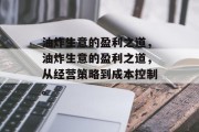 油炸生意的盈利之道，油炸生意的盈利之道，从经营策略到成本控制。