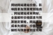 揭秘网站建站价格，影响因素及预算规划指南，网站建站成本揭秘，全面解析价格因素与预算制定策略，网站建站成本大揭秘，价格因素解析与预算规划全攻略