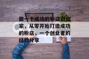 做一个成功的粉店创业家，从零开始打造成功的粉店，一个创业者的经验分享