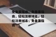 免备案指南，免备案指南，轻松注册域名，轻松注册域名，免备案指南