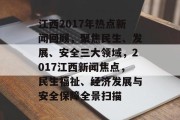 江西2017年热点新闻回顾，聚焦民生、发展、安全三大领域，2017江西新闻焦点，民生福祉、经济发展与安全保障全景扫描