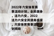 2022年六安体育赛事活动计划，全民健身，活力六安，2022活力六安全民健身盛宴，六安体育赛事活动计划揭晓