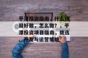 平潭投资指南,什么项目好做,怎么做?,平潭投资项目指南,挑选、开发与运营策略 平潭投资指南,什么项目好做,怎么做?,平潭投资项目指南,挑选、开发与运营策略