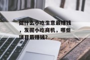 做什么小吃生意最赚钱，发掘小吃商机，哪些项目最赚钱？
