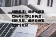 悲剧重演！最新交通事故新闻引发社会关注，悲剧再现，最新交通事故震惊社会