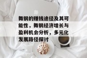 舞钢的赚钱途径及其可能性,舞钢经济增长与盈利机会分析,多元化发展路径探讨 舞钢的赚钱途径及其可能性,舞钢经济增长与盈利机会分析,多元化发展路径探讨