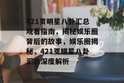 421页明星八卦汇总观看指南，揭秘娱乐圈背后的故事，娱乐圈揭秘，421页明星八卦汇总深度解析