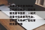 流量卡官方查询网站，您的贴心助手，轻松掌握流量卡信息，一站式流量卡信息查询平台，您的官方助手，轻松掌控流量详情