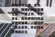 网站源码上传，安全、高效、便捷的网站管理之道，一键上传，守护安全，高效便捷的网站管理新篇章，一键守护，安全高效，开启网站管理新纪元