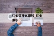 江安做什么赚钱_江安兼职