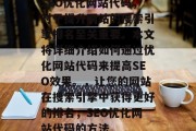 SEO优化网站代码，对于提升网站的搜索引擎排名至关重要。本文将详细介绍如何通过优化网站代码来提高SEO效果。，让您的网站在搜索引擎中获得更好的排名，SEO优化网站代码的方法