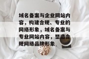 域名备案与企业网站内容，构建合规、专业的网络形象，域名备案与专业网站内容，塑造合规网络品牌形象