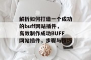 解析如何打造一个成功的buff网站插件，高效制作成功BUFF网站插件，步骤与技巧