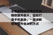 全面解析如何通过手机赚取额外收入，轻松打造手机副业，一图详解增加额外收入的方式