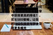 互联网瞬息万变，如何让你的网站在搜索引擎中获得更高的排名？，优化SEO策略，让你的网站在搜索引擎中获得更多曝光