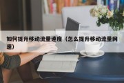 如何提升移动流量速度（怎么提升移动流量网速）