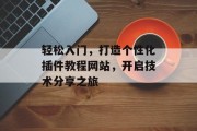 轻松入门，打造个性化插件教程网站，开启技术分享之旅