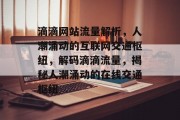 滴滴网站流量解析，人潮涌动的互联网交通枢纽，解码滴滴流量，揭秘人潮涌动的在线交通枢纽