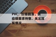 PVC：价格回落，供应弱需求待察、关注双反情况